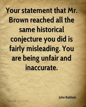 John Baldwin - Your statement that Mr. Brown reached all the same ...