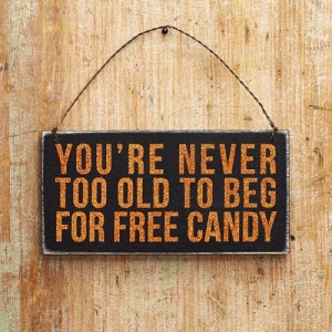 You are never too old to beg for free candy