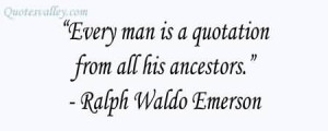 Every Man Is A Quotation From All His Ancestors