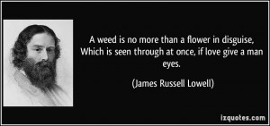 ... seen through at once, if love give a man eyes. - James Russell Lowell