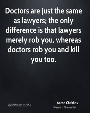 Doctors are just the same as lawyers; the only difference is that ...