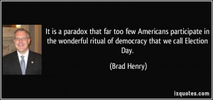 ... wonderful ritual of democracy that we call Election Day. - Brad Henry