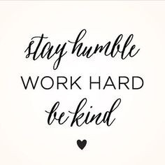 Stay humble. Work hard. Be kind. (Via chicklitdesigns on Instagram ...