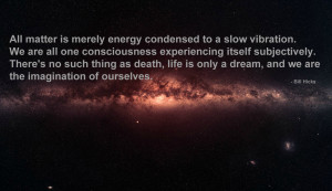 ... is merely energy condensed to a slow vibration…