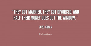 ... married, they got divorced, and half their money goes out the window