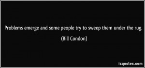 ... emerge and some people try to sweep them under the rug. - Bill Condon