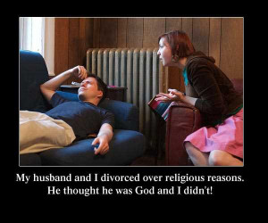He thought he was God and I didn't! ( funny Divorce Quotes)