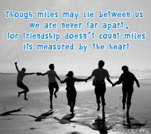 ... miles may lie between us we are never far apart, for friendship