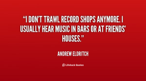don't trawl record shops anymore. I usually hear music in bars or at ...