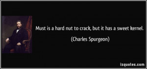 ... is a hard nut to crack, but it has a sweet kernel. - Charles Spurgeon