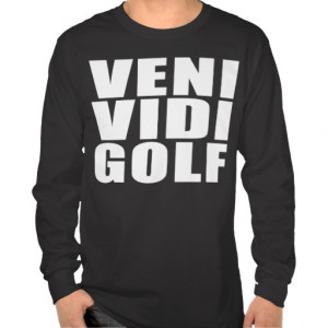 Funny Golfers Quotes Jokes : Veni Vidi Golf T Shirt