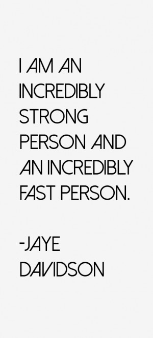 am an incredibly strong person and an incredibly fast person.