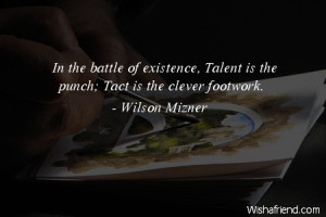 ... battle of existence, Talent is the punch; Tact is the clever footwork