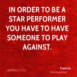 In order to be a star performer you have to have someone to play ...