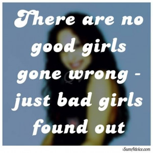there are no good girls gone wrong just bad girls found out