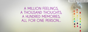 MILLION FEELINGS,A THOUSAND THOUGHTS,A HUNDRED MEMORIES,ALL FOR ONE ...