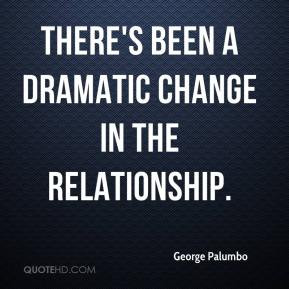 George Palumbo - There's been a dramatic change in the relationship.
