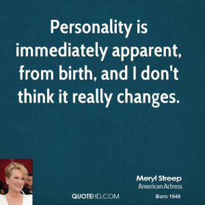 Personality is immediately apparent, from birth, and I don't think it ...