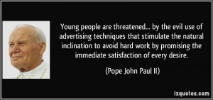 ... the immediate satisfaction of every desire. - Pope John Paul II