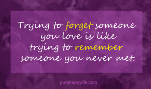 Love Quote: Trying to forget someone you love is like trying..