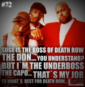72- Suge is the boss of Death Row, the don... you understand? But I'm ...