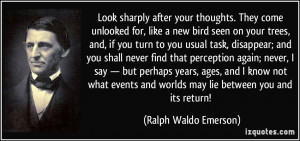 ... and worlds may lie between you and its return! - Ralph Waldo Emerson