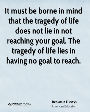 It must be borne in mind that the tragedy of life does not lie in not ...