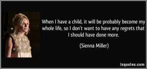 ... want to have any regrets that I should have done more. - Sienna Miller