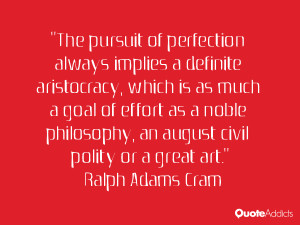 The pursuit of perfection always implies a definite aristocracy, which ...