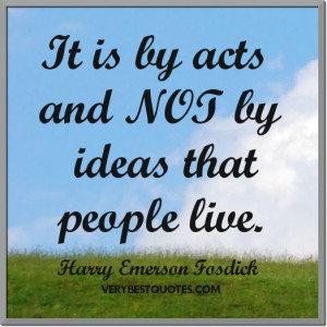 Inspirational quotes - Action Quotes - It is by acts and not by ideas ...