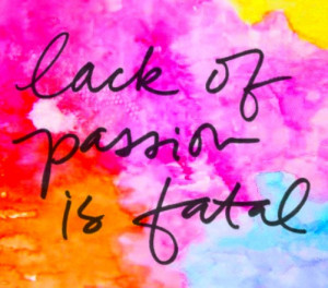 Passion Art Quotes Without passion you have no