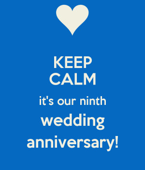 KEEP CALM it's our ninth wedding anniversary!