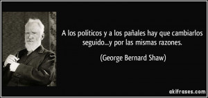 ... cambiarlos seguido...y por las mismas razones. (George Bernard Shaw