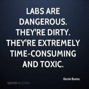 ... dangerous. They're dirty. They're extremely time-consuming and toxic