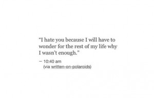 ... , good, hate, i hate you, life, love, quotes, wonder, breakup quotes