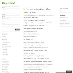 Very Very funny quotes to be on yout T-shirt « Its my view!