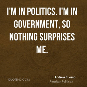 in politics. I'm in government, so nothing surprises me.