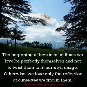 let those we love be perfectly themselves and not to twist them to fit ...