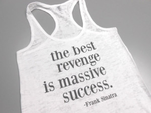 The Best Revenge is Massive Success Burnout Tank Top. Sinatra Tank Top ...