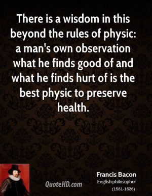 There is a wisdom in this beyond the rules of physic: a man's own ...
