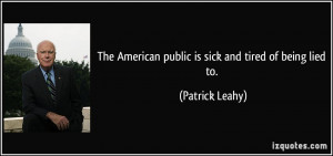 The American public is sick and tired of being lied to. - Patrick ...