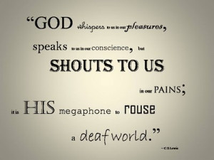 ... to us in our pains it is his megaphone to rouse a deaf world c s lewis