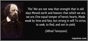Tho' We are not now that strength that in old days Moved earth and ...