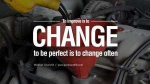 To improve is to change; to be perfect is to change often. – Winston ...