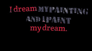 Quotes Picture: i dream my painting and i paint my dream