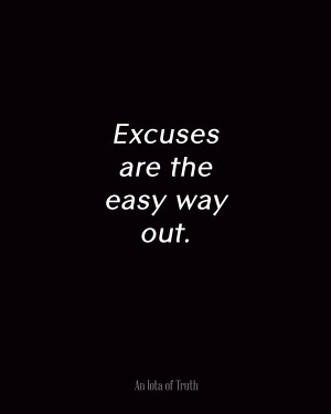 An iota of truth Quote on Excuses: Excuses are the easy way out.