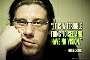 ... Quote: “It is a terrible thing to see and have no vision.” ~ Helen