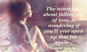 The worst part about falling out of love, is wondering if you'll ever ...