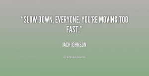 Quotes About Moving Too Fast http://quotes.lifehack.org/quote/jack ...