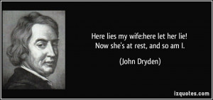 Here lies my wife:here let her lie! Now she's at rest, and so am I ...